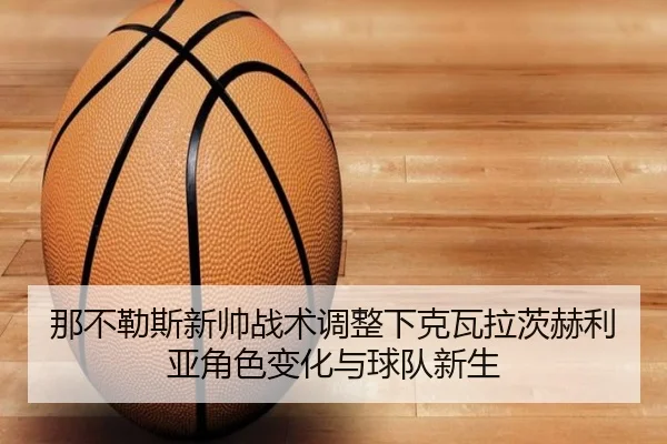 那不勒斯新帅战术调整下克瓦拉茨赫利亚角色变化与球队新生