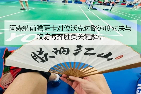 阿森纳前瞻萨卡对位沃克边路速度对决与攻防博弈胜负关键解析